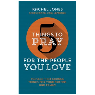 5 THINGS TO PRAY FOR THE PEOPLE YOU LOVE