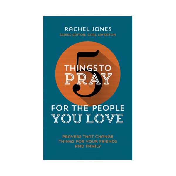 5 THINGS TO PRAY FOR THE PEOPLE YOU LOVE