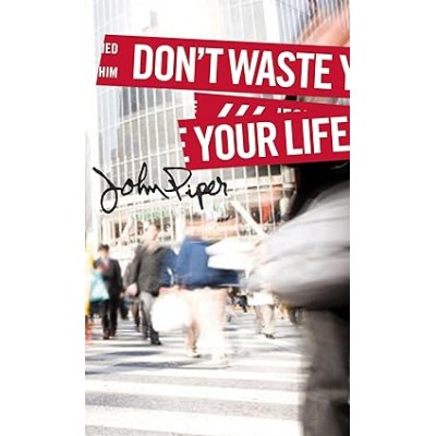 Don’t waste your life