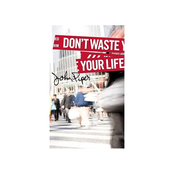 Don’t waste your life