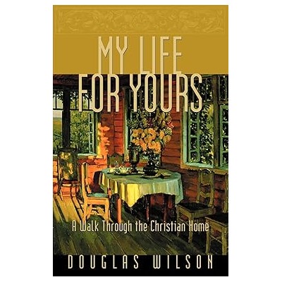 My life for yours: a walk through the Christian home